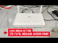 Lagu Cara Setting ZTE F670L Menjadi Access Point Tanpa Perlu Panggil Teknisi