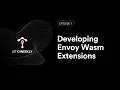 Episode 07 Developing Envoy Wasm Extensions