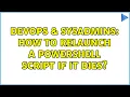 DevOps SysAdmins How to relaunch a powershell script if it dies