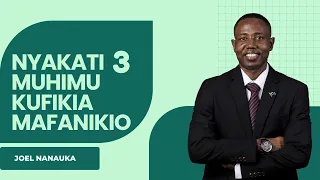 NYAKATI 3 MUHIMU KUFIKIA MAFANIKIO - JOEL NANAUKA