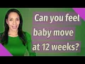 Can you feel baby move at 12 weeks