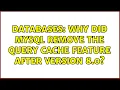 Databases Why did MySQL remove the query cache feature after version 8 0 3 Solutions