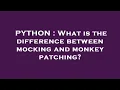 PYTHON What is the difference between mocking and monkey patching