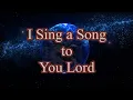 I Sing a Song to You Lord [Lyrics]