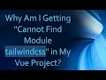Why Am I Getting Cannot Find Module tailwindcss in My Vue Project
