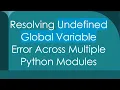 Resolving Undefined Global Variable Error Across Multiple Python Modules
