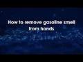 How to remove gasoline smell from hands