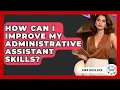 How Can I Improve My Administrative Assistant Skills - Admin Career Guide