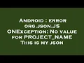 Android error org json JSONException No value for PROJECT - NAME This is my json