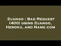 Django Bad Request 400 using Django Heroku and Name com