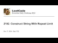 Daily Leetcode Dec 17 2024 - 2182 Construct String With Repeat Limit