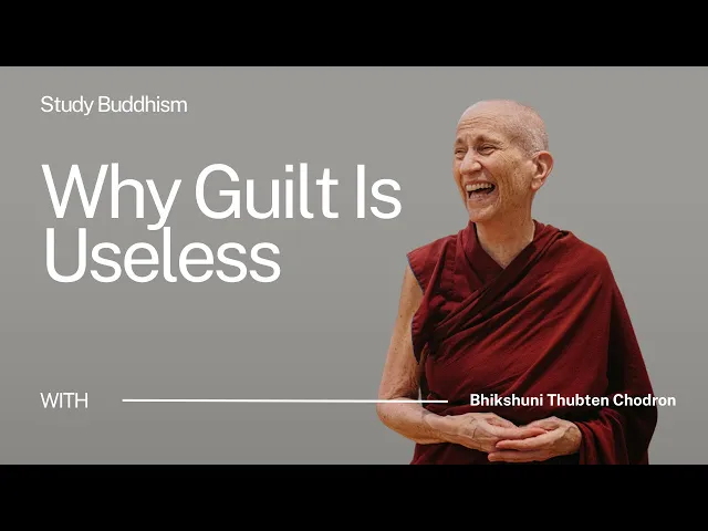 Why Guilt Is Useless (and How to Let It Go) | Bhikshuni Thubten Chodron