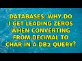 Databases Why do I get leading zeros when converting from decimal to char in a db2 query