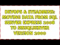 DevOps SysAdmins moving data from sql server express 2008 to mssqlserver version 2000