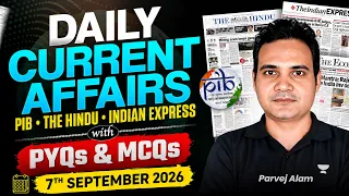 Daily Current Affairs for UPSC | 7 Sep | PIB, The Hindu & Indian Express | PYQs+MCQs | Parvez Alam