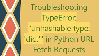 Troubleshooting TypeError unhashable type dict in Python URL Fetch Requests