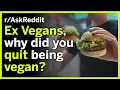 Ex Vegans Why did you give up being vegan Reddit Stories