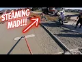 Tempers were flying on the last big pour