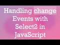 Handling change Events with Select2 in JavaScript
