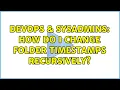DevOps SysAdmins How do I change folder timestamps recursively 2 Solutions
