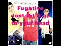 Fugative dont let it go to your head