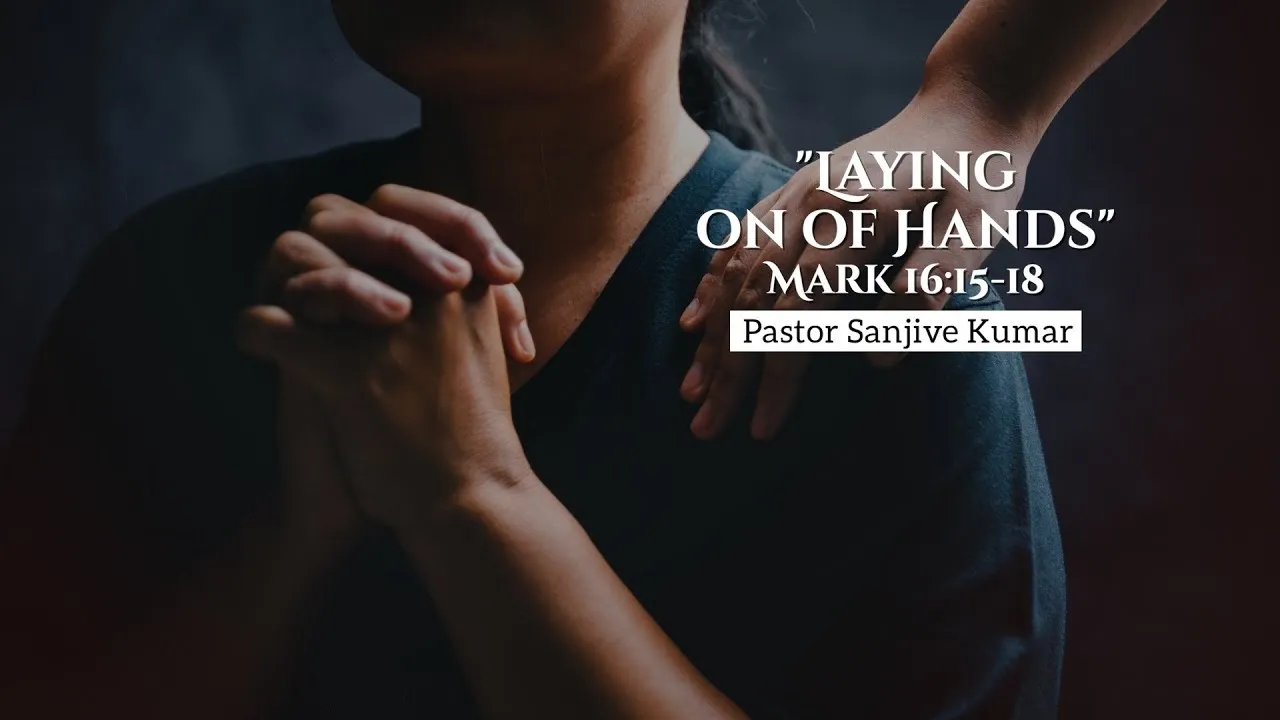 “Laying on of Hands” - Pastor Sanjive Kumar