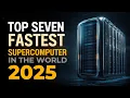 Top seven Fastest SUPERCOMPUTERS in the World 2025