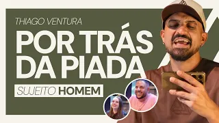 THIAGO VENTURA - POR TRÁS DA PIADA: SUJEITO HOMEM
