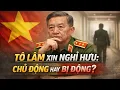 Lagu Tô Lâm xin nghỉ hưu: Chủ động hay bị động?