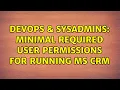 DevOps SysAdmins Minimal required user permissions for running MS CRM
