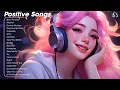 Download Lagu Positive Songs🌻Morning music to start your day - Tiktok Trending Songs 2024