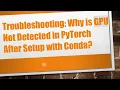 Troubleshooting Why is GPU Not Detected in PyTorch After Setup with Conda