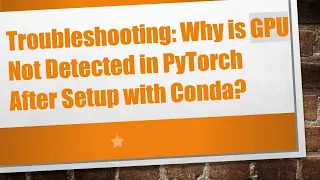 Troubleshooting Why is GPU Not Detected in PyTorch After Setup with Conda