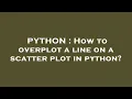 PYTHON How to overplot a line on a scatter plot in python