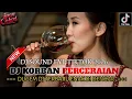 Lagu DJ KORBAN PERCERAIAN X DJ NIAT HATI TAK NAK BERPISAH❗DUGEM PALING ENAK DI DENGAR!!!