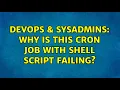 DevOps SysAdmins Why is this cron job with shell script failing