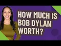 How much is Bob Dylan worth