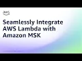 Seamlessly Integrate AWS Lambda with Amazon MSK Amazon Web Services