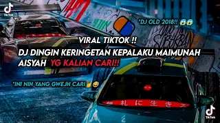 Download DJ DINGIN KERINGETAN KEPALAKU MAIMUNAH AISYAH OLD 2018!! - VIRAL TIKTOK!! MP3