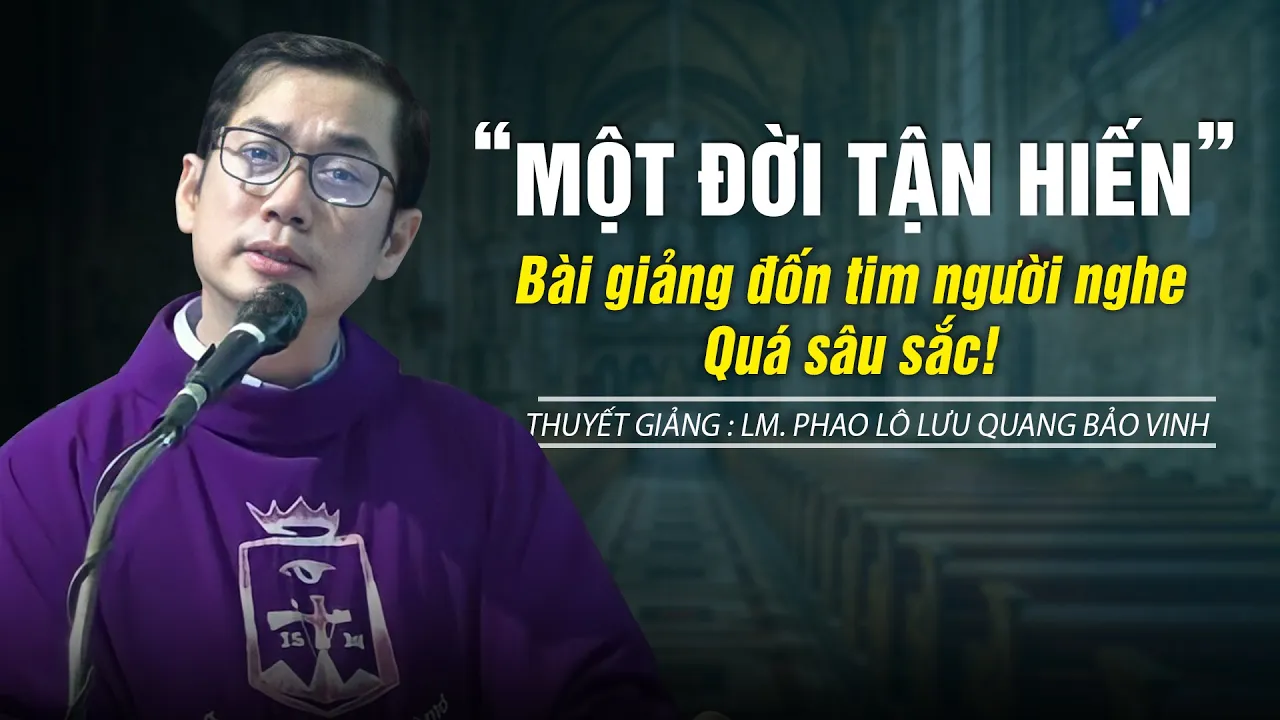 Outline Video Một đời tận hiến" "Bài giảng đốn tim người nghe" "Quá hay & cảm xúc" Cha Phao Lô Lưu Quang Bảo #Vinh