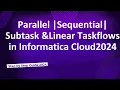 52 Parallel Sequential Subtask Linear Task flows in Informatica Cloud 2024