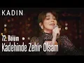 Kadehinde Zehir Olsam - Kadın 72. Bölüm