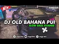 Lagu DJ OLD BAHANA PUI SLOW BASS KUANEE || COCOK BUAT NYANTAI 🎧🤙🏻