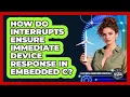 How Do Interrupts Ensure Immediate Device Response In Embedded C