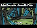Default Aggregation in Pandas Pivot Tables