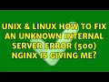 Unix Linux How to fix an unknown internal server error 500 Nginx is giving me 3 Solutions