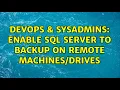 DevOps SysAdmins Enable SQL Server to backup on remote 6 Solutions