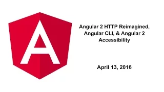 Angular 2 HTTP Reimagined Angular CLI Angular 2 Accessibility