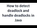 How to DeadLock and handle deadlocks in Java application