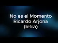 No es el Momento -  Ricardo Arjona (letra/lyrics)